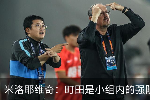米洛耶维奇：町田是小组内的强队，申花会全力以赴争取胜利